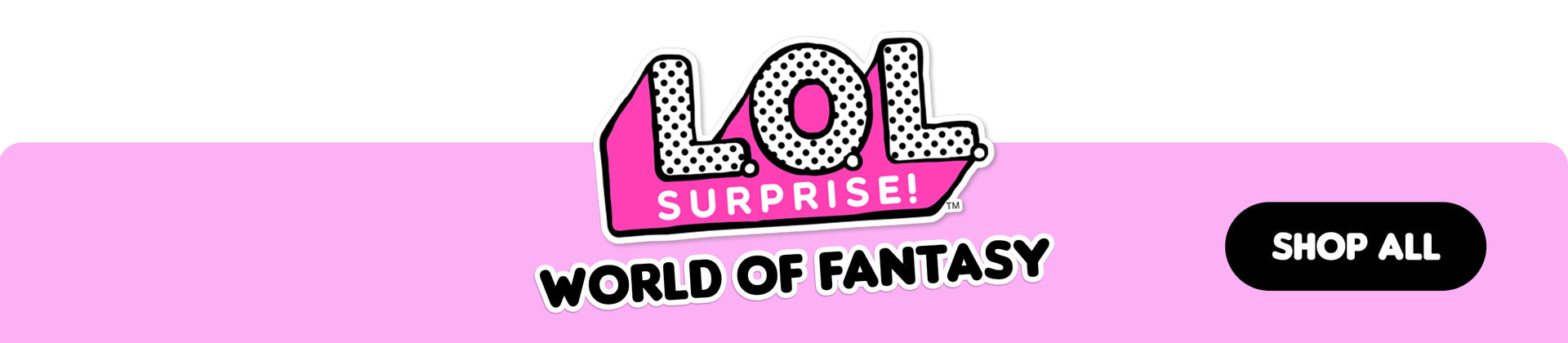 Pink banner with 'LOL Surprise! World of Fantasy' text and a 'Shop All' button on a white background